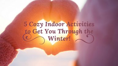 5 Cozy Indoor Activities to Get You Through the Winter